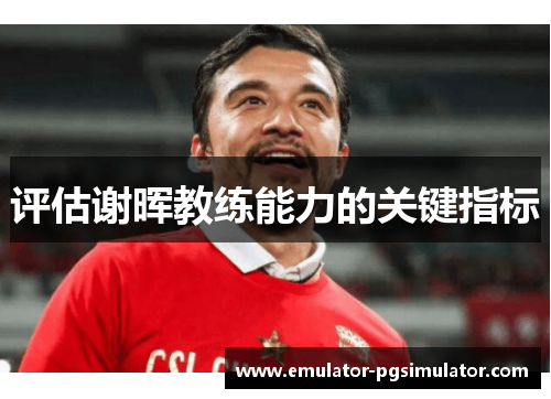 评估谢晖教练能力的关键指标 评估谢晖教练能力的关键指标