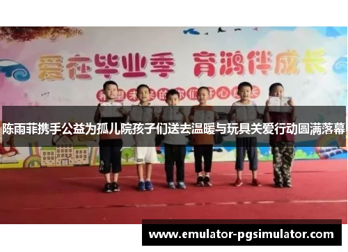 陈雨菲携手公益为孤儿院孩子们送去温暖与玩具关爱行动圆满落幕