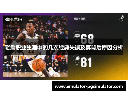 老詹职业生涯中的几次经典失误及其背后原因分析