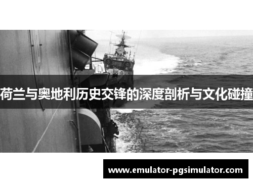 荷兰与奥地利历史交锋的深度剖析与文化碰撞