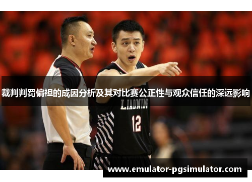 裁判判罚偏袒的成因分析及其对比赛公正性与观众信任的深远影响