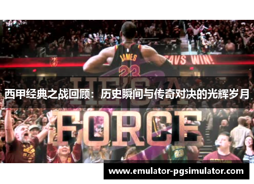 西甲经典之战回顾：历史瞬间与传奇对决的光辉岁月