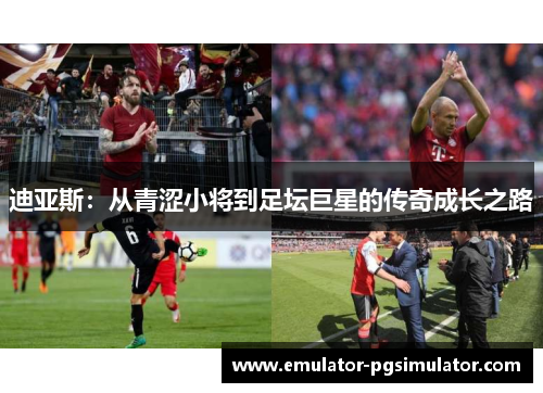 迪亚斯：从青涩小将到足坛巨星的传奇成长之路