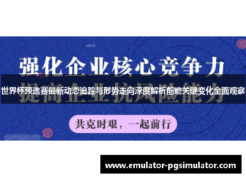 世界杯预选赛最新动态追踪与形势走向深度解析前瞻关键变化全面观察