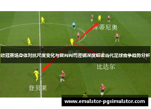 欧冠赛场身体对抗尺度变化与裁判判罚逻辑深度解读当代足球竞争趋势分析