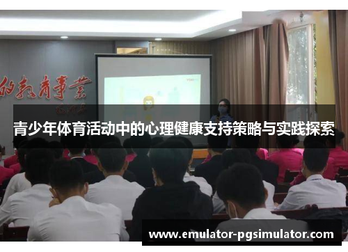 青少年体育活动中的心理健康支持策略与实践探索 青少年体育活动中的心理健康支持策略与实践探索