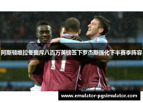 阿斯顿维拉冬窗斥八百万英镑签下罗杰斯强化下半赛季阵容