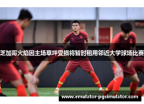 芝加哥火焰因主场草坪受损将暂时租用邻近大学球场比赛